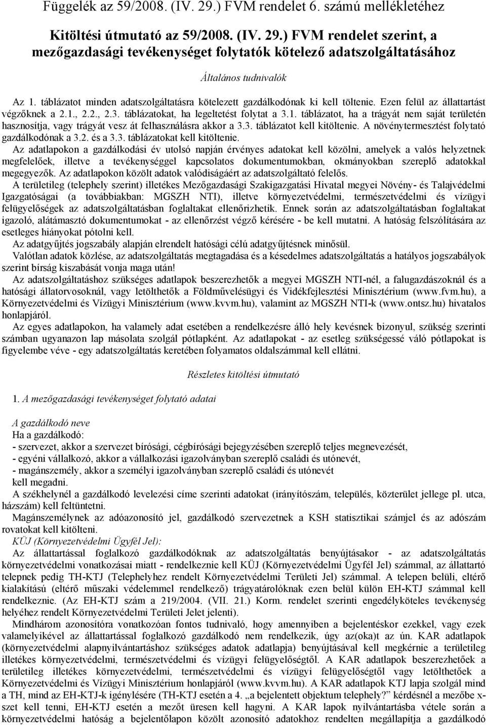 , 2.2., 2.3. táblázatokat, ha legeltetést folytat a 3.1. táblázatot, ha a trágyát nem saját területén hasznosítja, vagy trágyát vesz át felhasználásra akkor a 3.3. táblázatot kell kitöltenie.