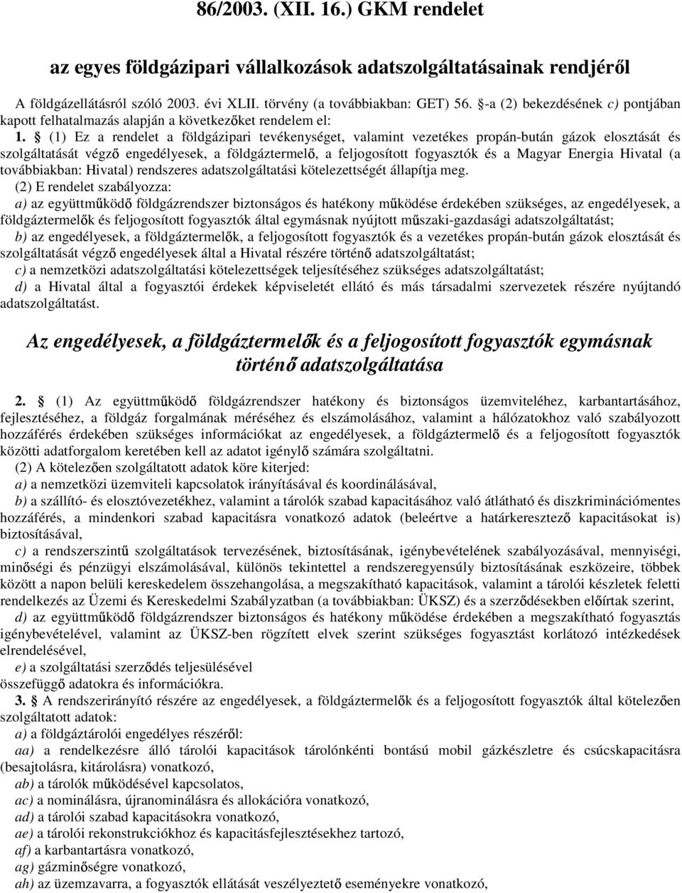 (1) Ez a rendelet a földgázipari tevékenységet, valamint vezetékes propán-bután gázok elosztását és szolgáltatását végz engedélyesek, a földgáztermel, a feljogosított fogyasztók és a Magyar Energia