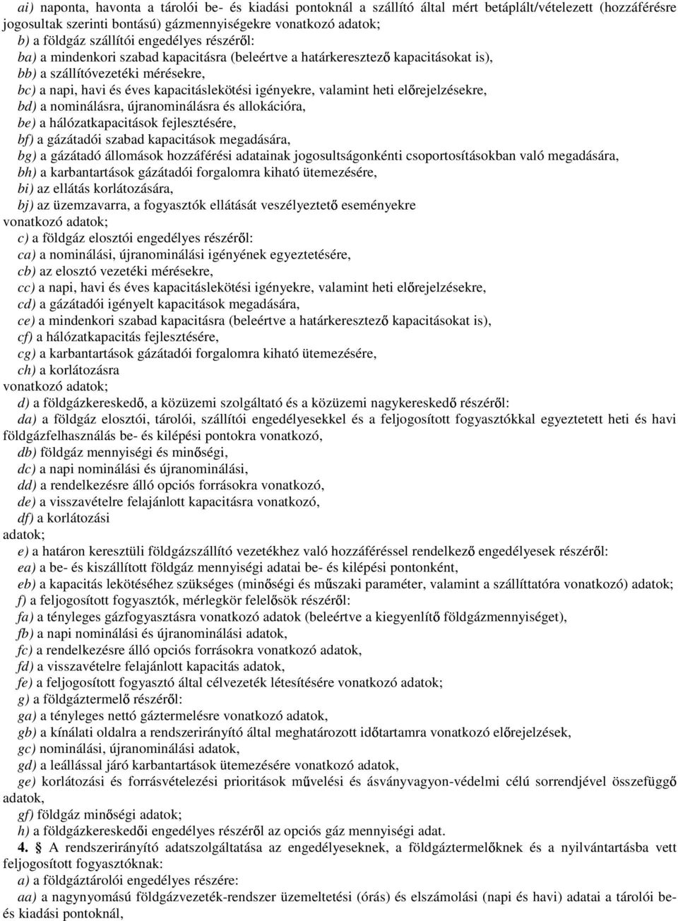 valamint heti el rejelzésekre, bd) a nominálásra, újranominálásra és allokációra, be) a hálózatkapacitások fejlesztésére, bf) a gázátadói szabad kapacitások megadására, bg) a gázátadó állomások