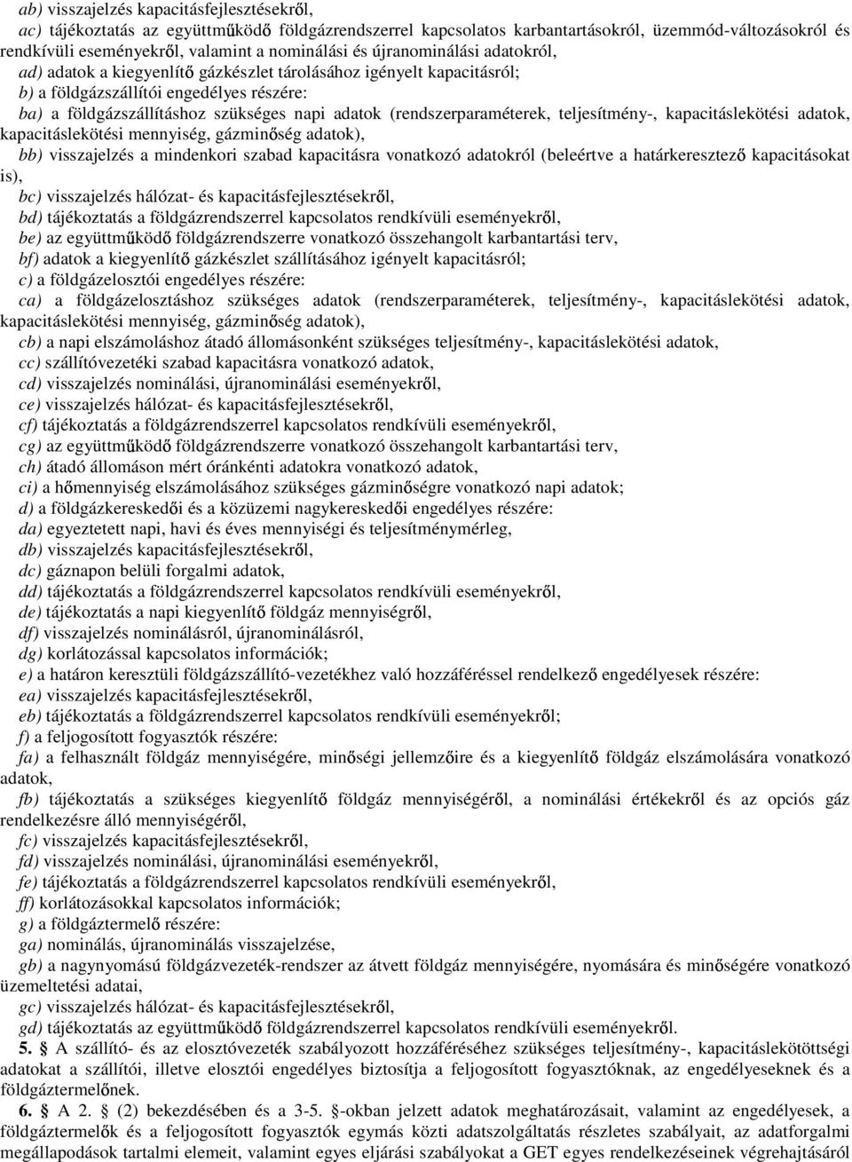 (rendszerparaméterek, teljesítmény-, kapacitáslekötési adatok, kapacitáslekötési mennyiség, gázmin ség adatok), bb) visszajelzés a mindenkori szabad kapacitásra vonatkozó adatokról (beleértve a