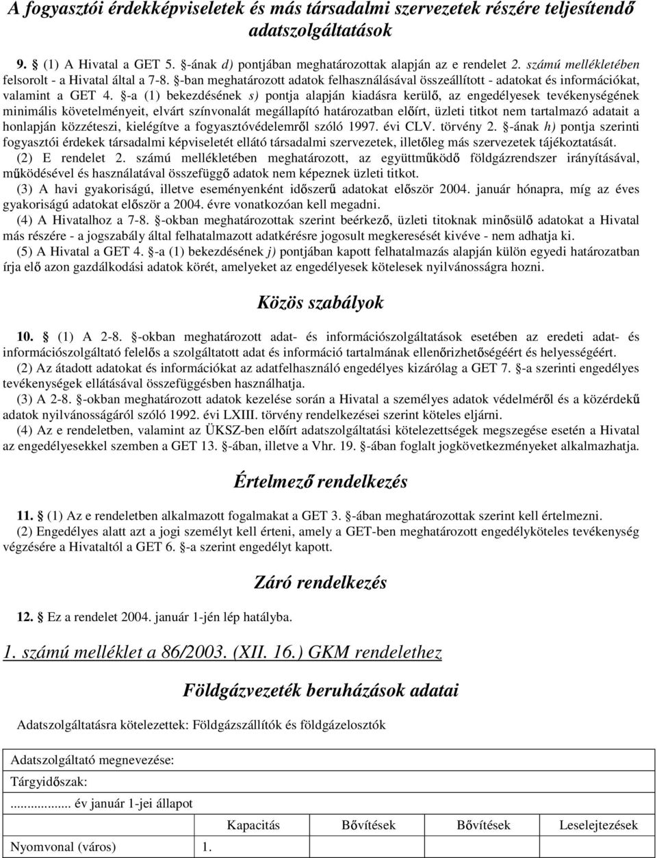 -a (1) bekezdésének s) pontja alapján kiadásra kerül, az engedélyesek tevékenységének minimális követelményeit, elvárt színvonalát megállapító határozatban el írt, üzleti titkot nem tartalmazó