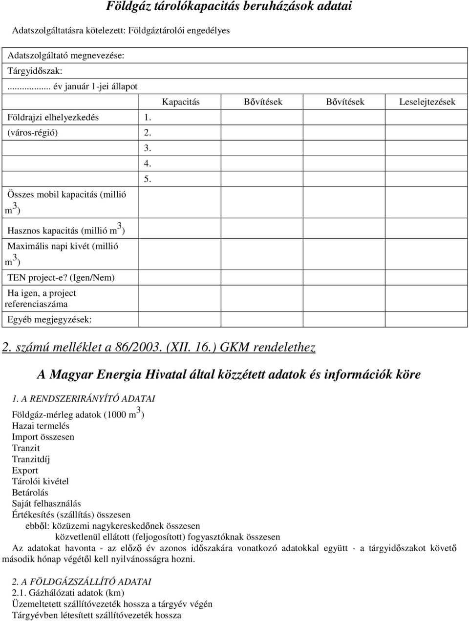 (Igen/Nem) Ha igen, a project referenciaszáma Egyéb megjegyzések: 2. számú melléklet a 86/2003. (XII. 16.) GKM rendelethez A Magyar Energia Hivatal által közzétett adatok és információk köre 1.