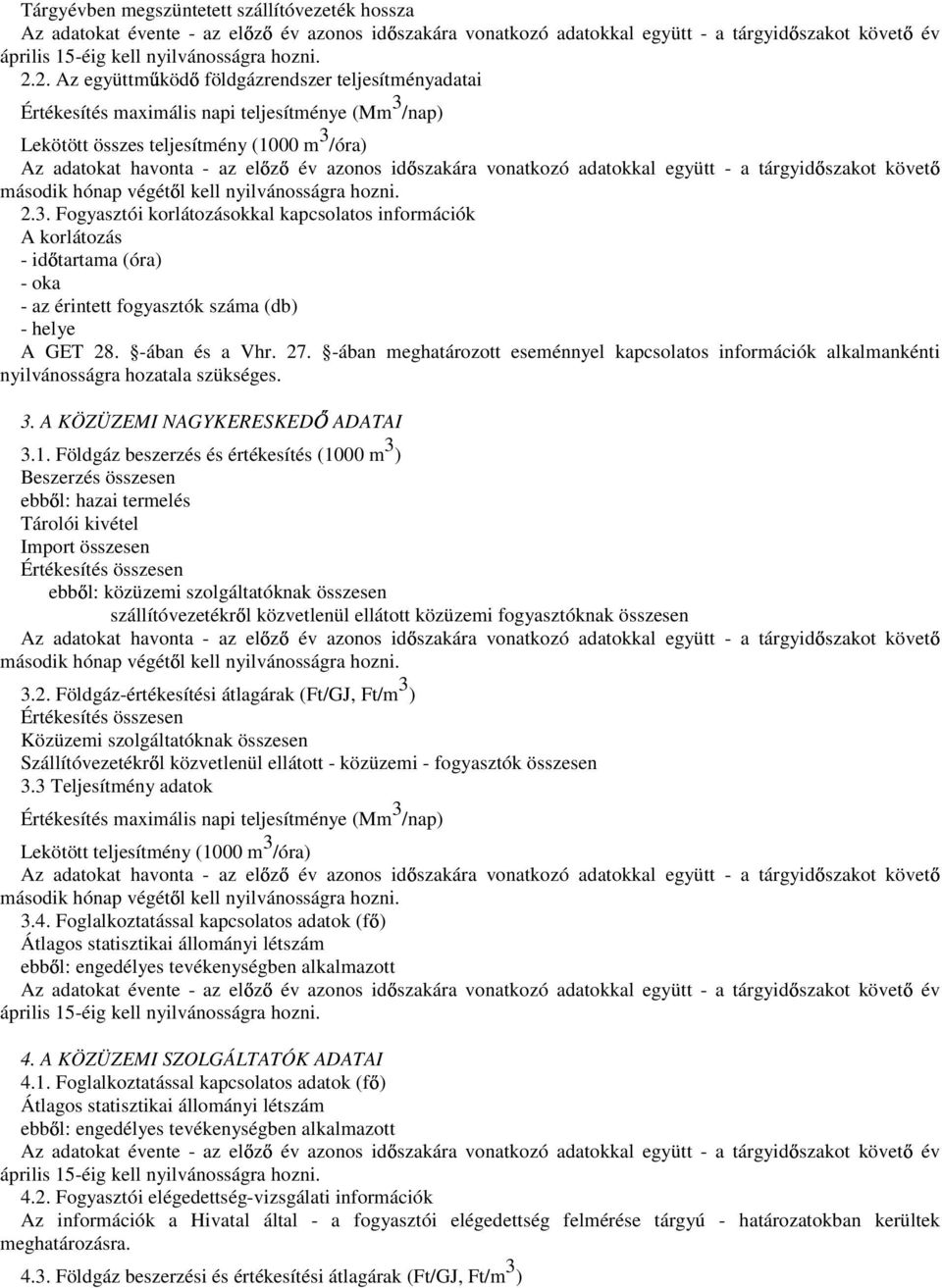 /nap) Lekötött összes teljesítmény (1000 m 3 /óra) 2.3. Fogyasztói korlátozásokkal kapcsolatos információk A korlátozás - id tartama (óra) - oka - az érintett fogyasztók száma (db) - helye A GET 28.