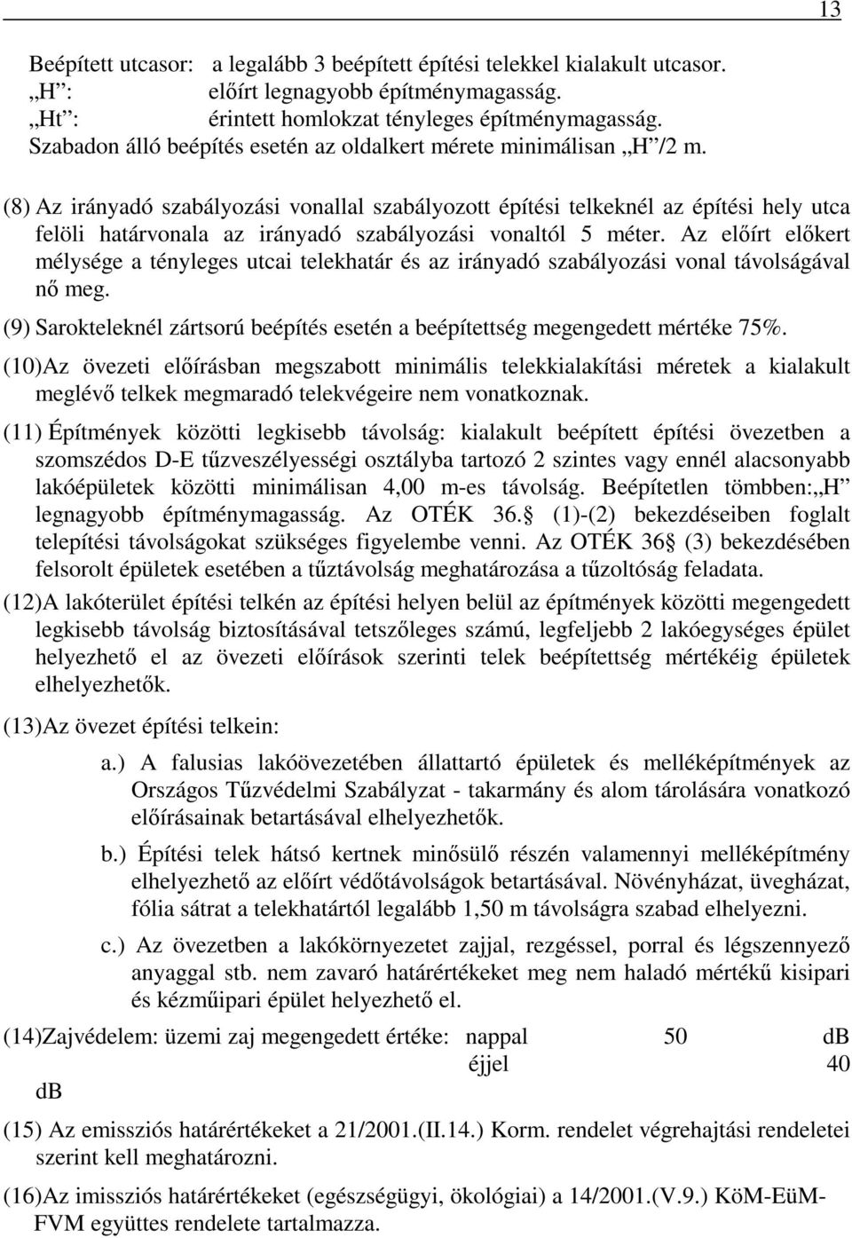 (8) Az irányadó szabályozási vonallal szabályozott építési telkeknél az építési hely utca felöli határvonala az irányadó szabályozási vonaltól 5 méter.