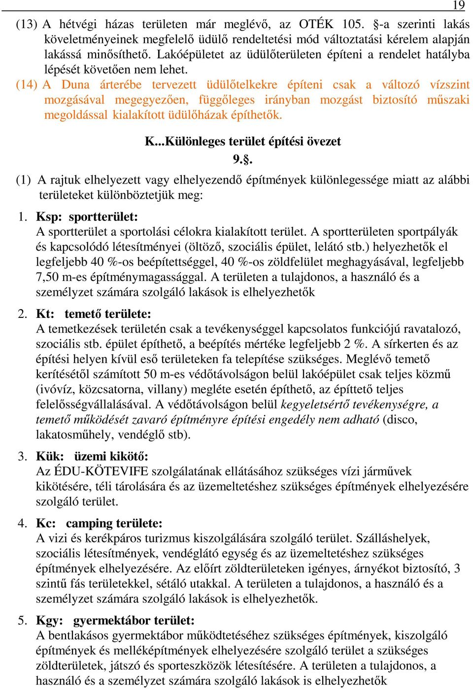 (14) A Duna árterébe tervezett üdülőtelkekre építeni csak a változó vízszint mozgásával megegyezően, függőleges irányban mozgást biztosító műszaki megoldással kialakított üdülőházak építhetők. K.