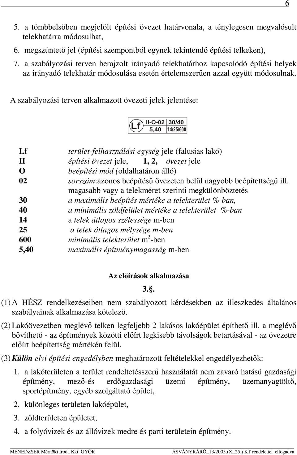 A szabályozási terven alkalmazott övezeti jelek jelentése: Lf terület-felhasználási egység jele (falusias lakó) II építési övezet jele, 1, 2, övezet jele O beépítési mód (oldalhatáron álló) 02