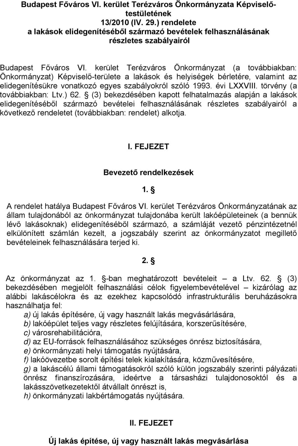 kerület Terézváros Önkormányzat (a továbbiakban: Önkormányzat) Képviselő-területe a lakások és helyiségek bérletére, valamint az elidegenítésükre vonatkozó egyes szabályokról szóló 1993. évi LXXVIII.