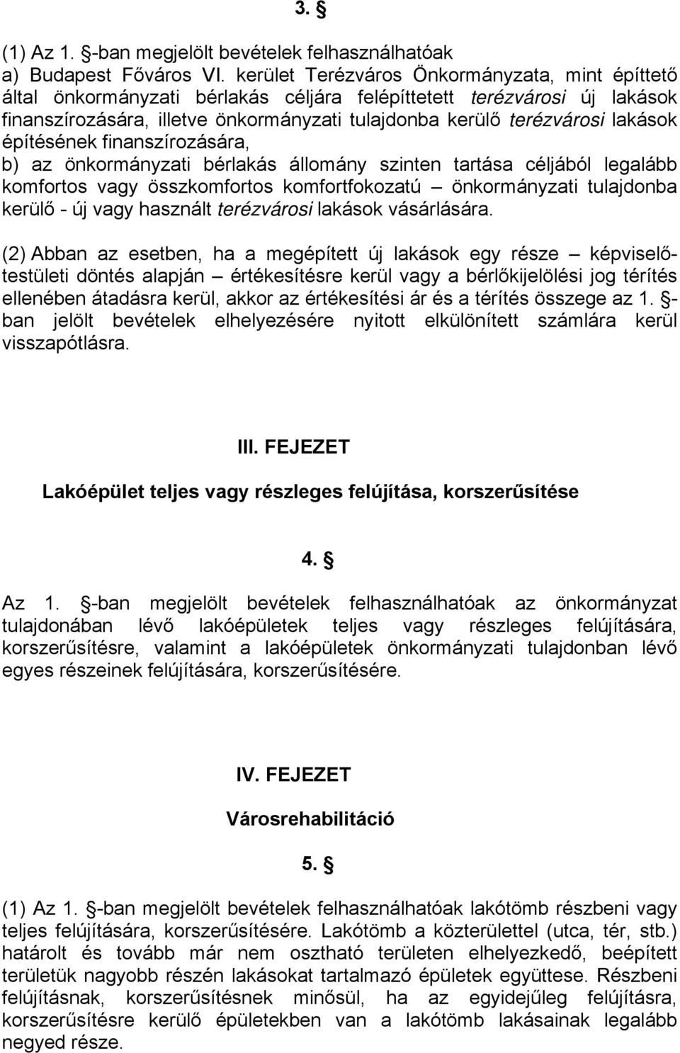 építésének finanszírozására, b) az önkormányzati bérlakás állomány szinten tartása céljából legalább komfortos vagy összkomfortos komfortfokozatú önkormányzati tulajdonba kerülő - új vagy használt