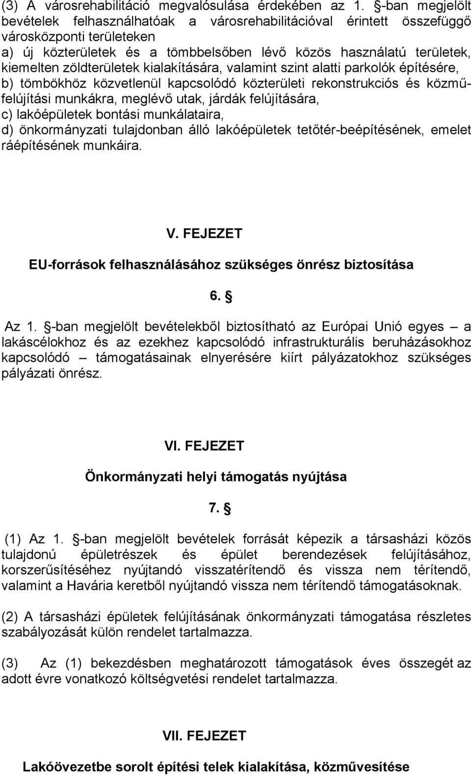 zöldterületek kialakítására, valamint szint alatti parkolók építésére, b) tömbökhöz közvetlenül kapcsolódó közterületi rekonstrukciós és közműfelújítási munkákra, meglévő utak, járdák felújítására,