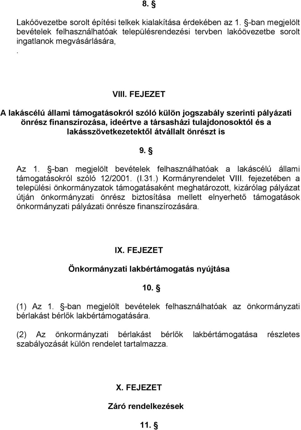 Az 1. -ban megjelölt bevételek felhasználhatóak a lakáscélú állami támogatásokról szóló 12/2001. (I.31.) Kormányrendelet VIII.