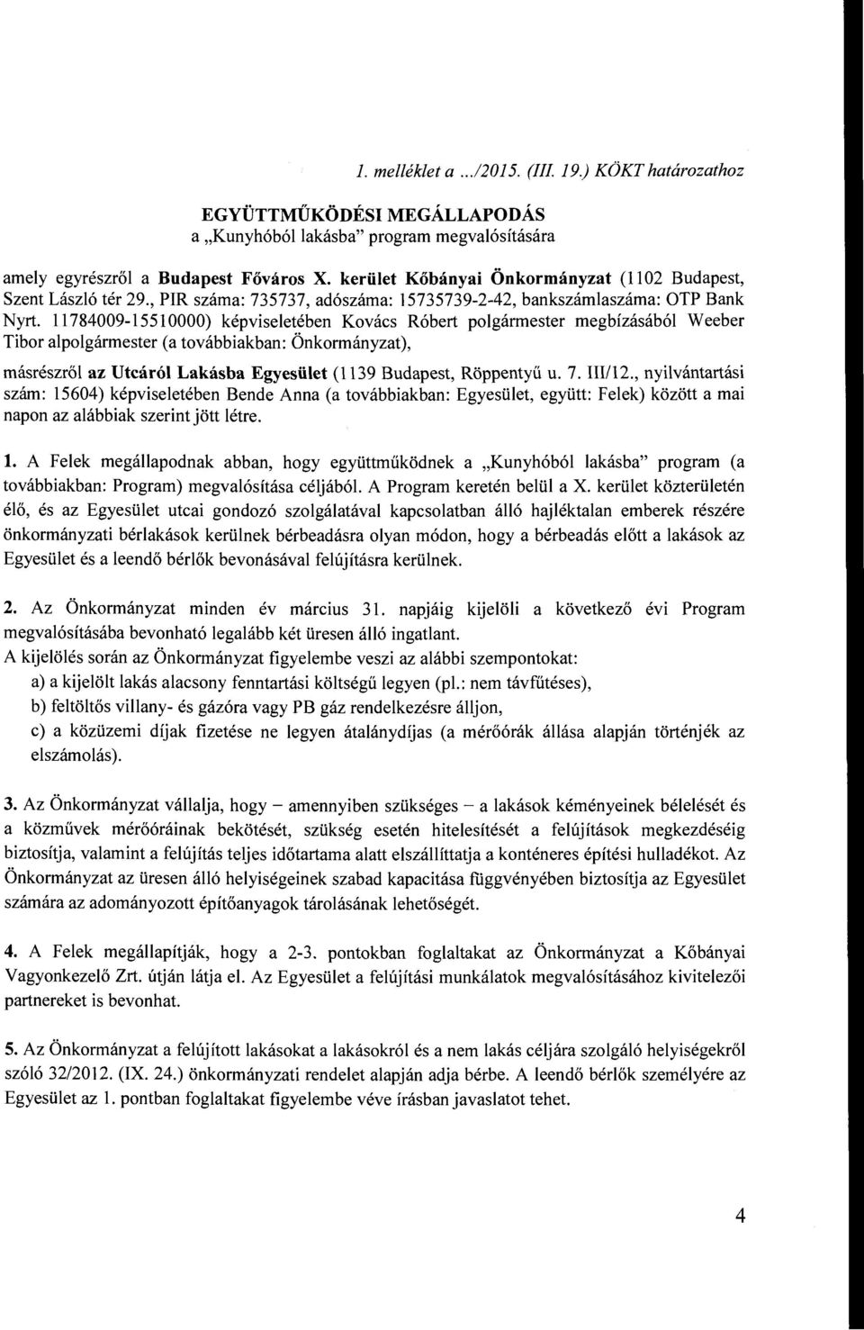 11784009-15510000) képviseletében Kovács Róbert polgármester megbízásából Weeber Tibor alpolgármester (a továbbiakban: Önkormányzat), másrészről az Utcáról Lakásba Egyesület (1139 Budapest, Röppentyű