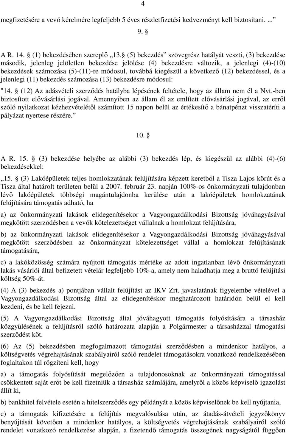 kiegészül a következı (12) bekezdéssel, és a jelenlegi (11) bekezdés számozása (13) bekezdésre módosul: "14. (12) Az adásvételi szerzıdés hatályba lépésének feltétele, hogy az állam nem él a Nvt.