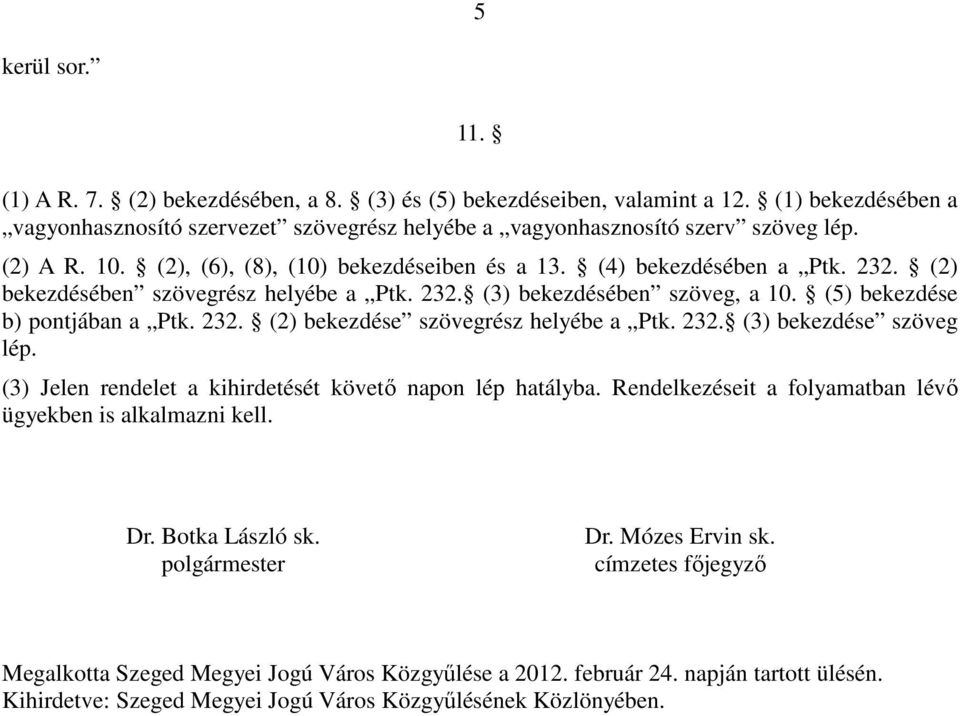 232. (2) bekezdése szövegrész helyébe a Ptk. 232. (3) bekezdése szöveg lép. (3) Jelen rendelet a kihirdetését követı napon lép hatályba. Rendelkezéseit a folyamatban lévı ügyekben is alkalmazni kell.