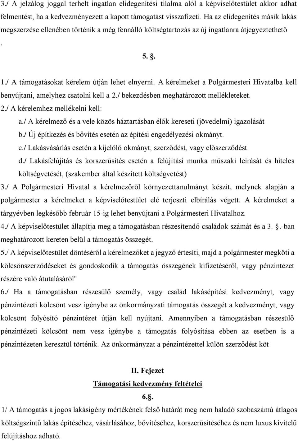 A kérelmeket a Polgármesteri Hivatalba kell benyújtani, amelyhez csatolni kell a 2./ bekezdésben meghatározott mellékleteket. 2./ A kérelemhez mellékelni kell: a.