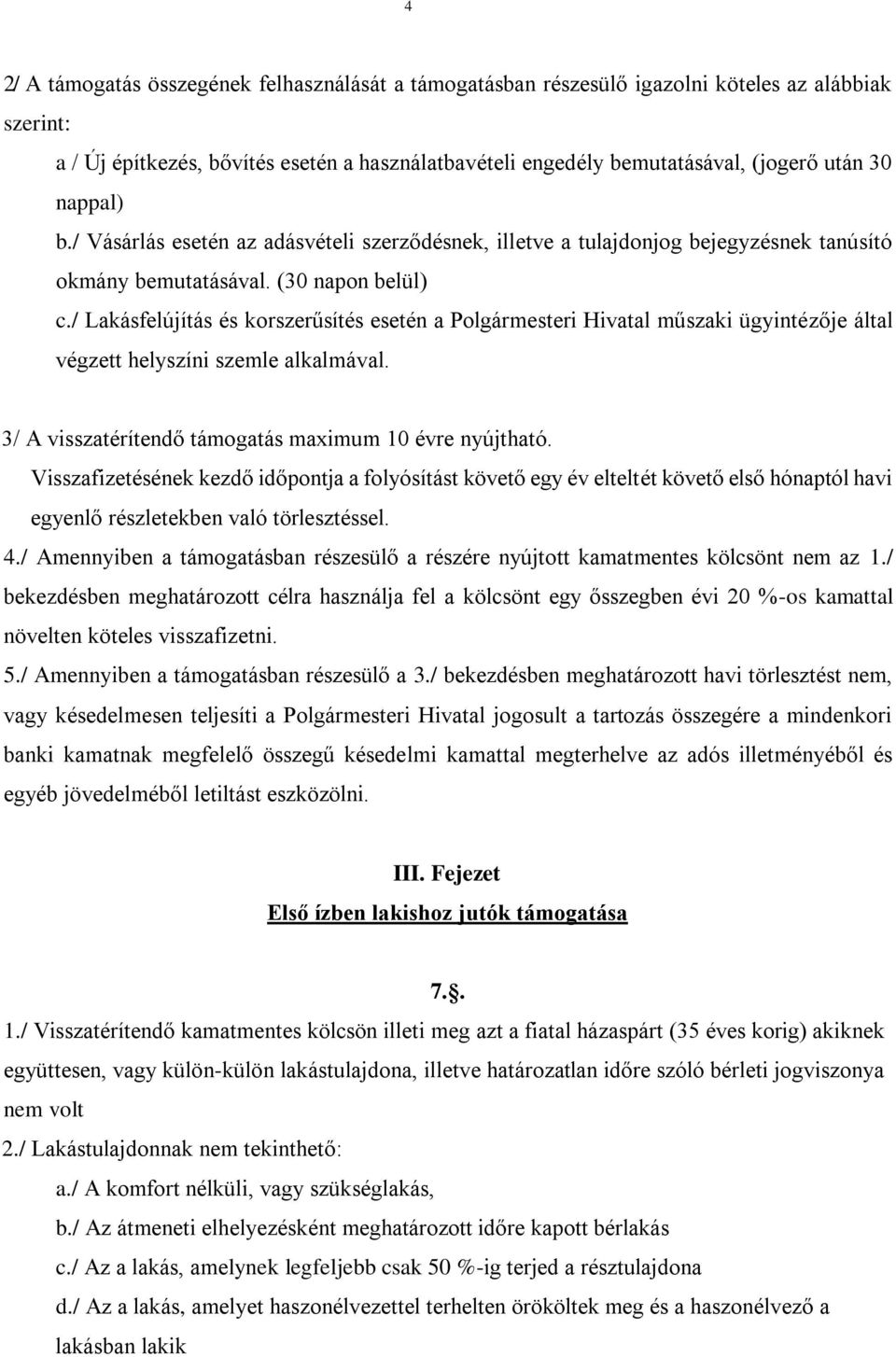 / Lakásfelújítás és korszerűsítés esetén a Polgármesteri Hivatal műszaki ügyintézője által végzett helyszíni szemle alkalmával. 3/ A visszatérítendő támogatás maximum 10 évre nyújtható.