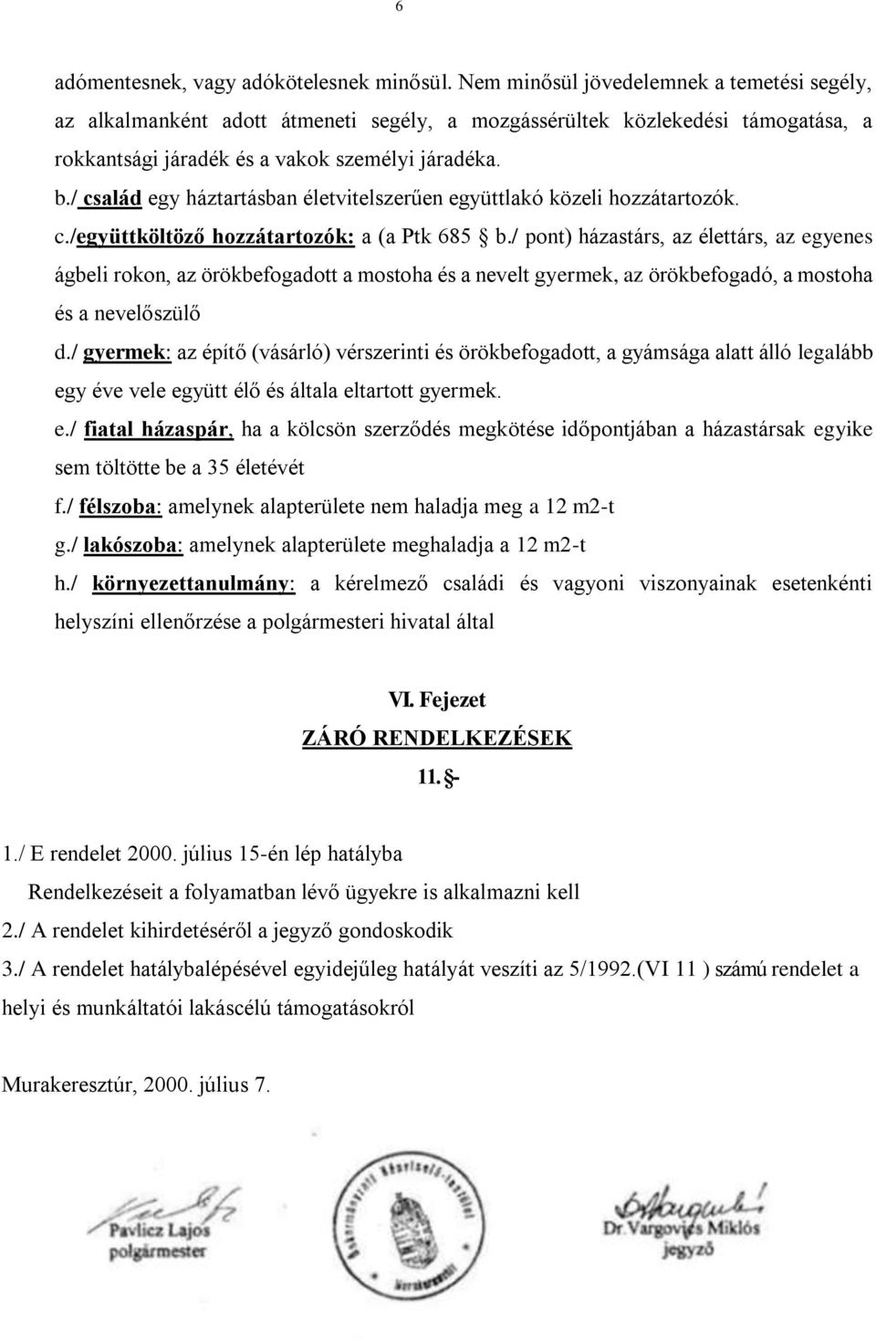 / család egy háztartásban életvitelszerűen együttlakó közeli hozzátartozók. c./együttköltöző hozzátartozók: a (a Ptk 685 b.