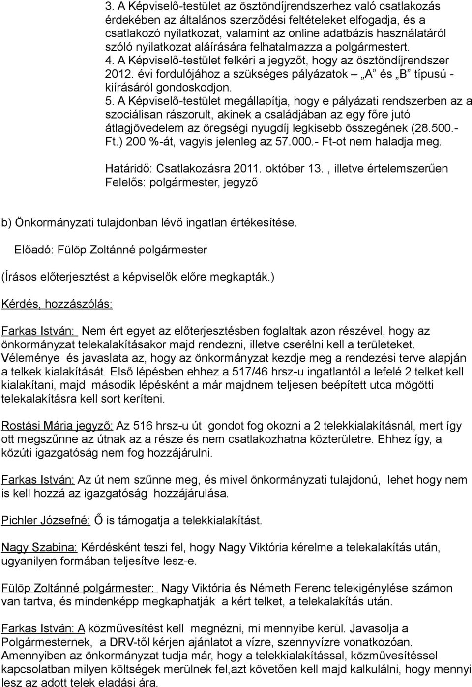 évi fordulójához a szükséges pályázatok A és B típusú - kiírásáról gondoskodjon. 5.