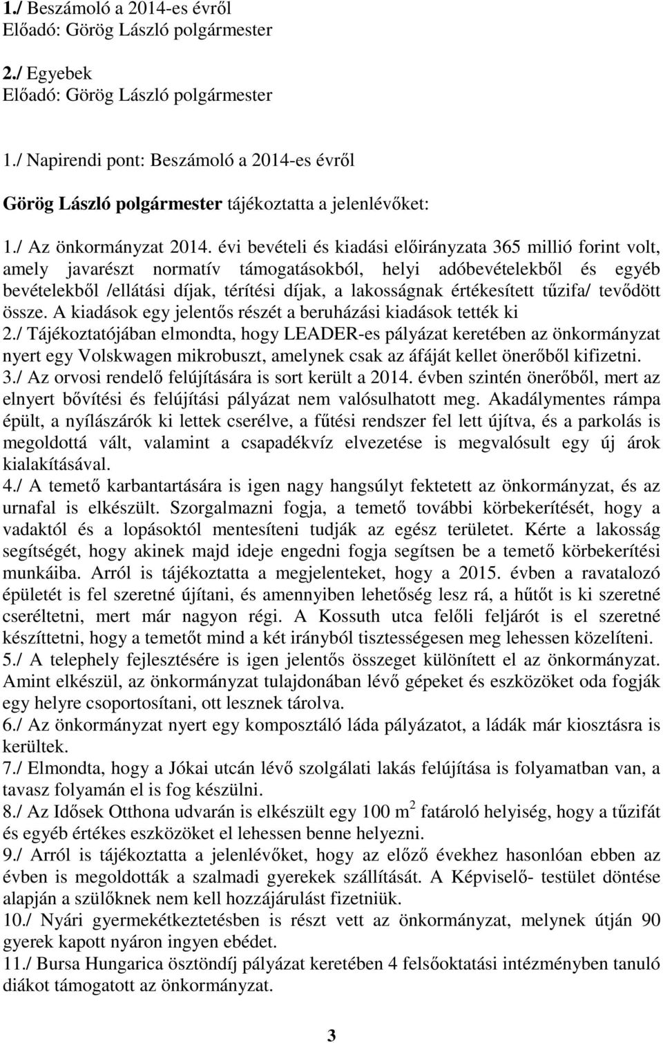 értékesített tűzifa/ tevődött össze. A kiadások egy jelentős részét a beruházási kiadások tették ki 2.