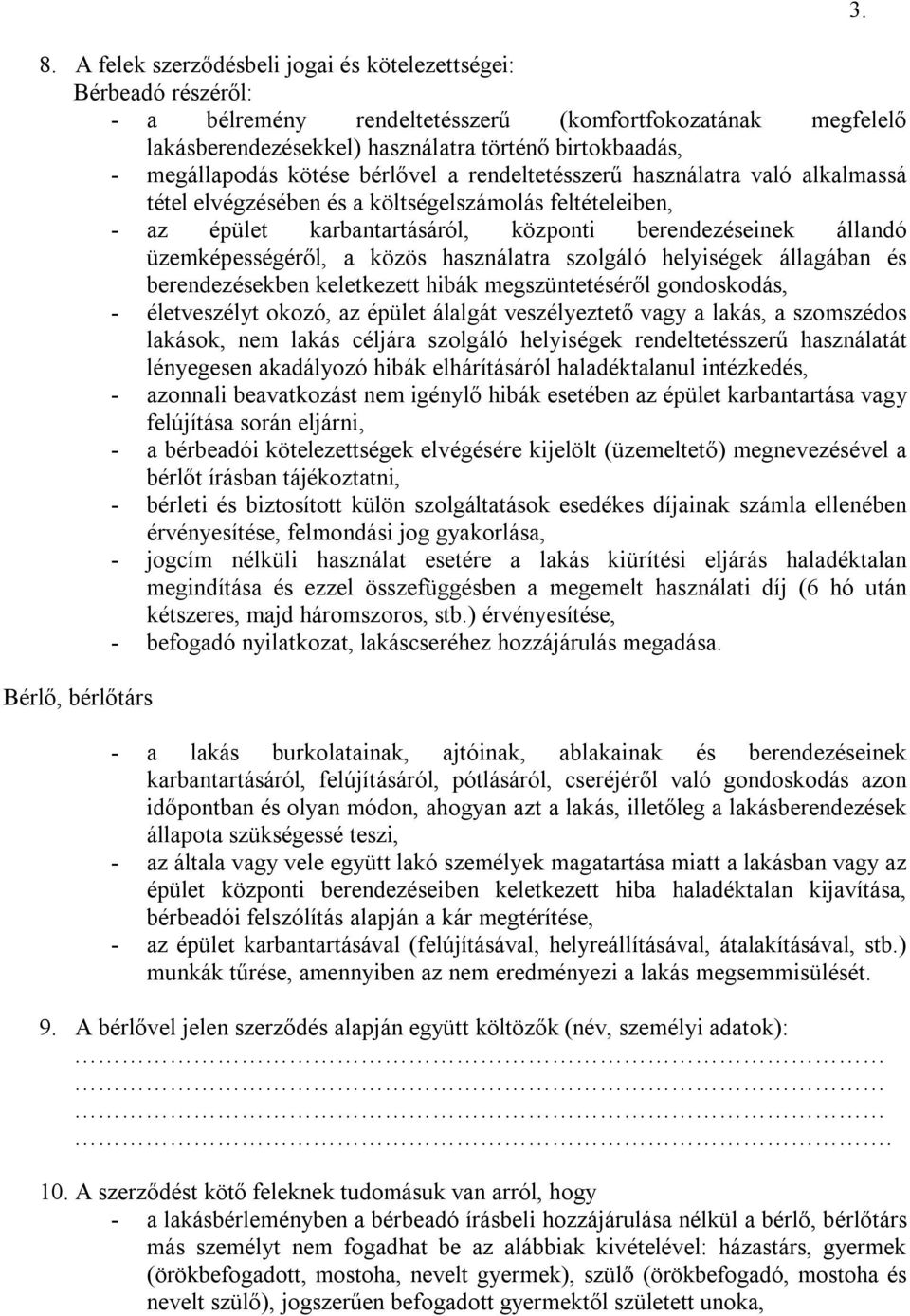 üzemképességéről, a közös használatra szolgáló helyiségek állagában és berendezésekben keletkezett hibák megszüntetéséről gondoskodás, - életveszélyt okozó, az épület álalgát veszélyeztető vagy a