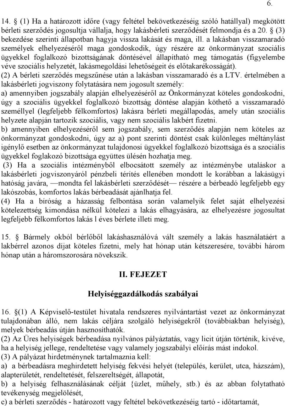 a lakásban visszamaradó személyek elhelyezéséről maga gondoskodik, úgy részére az önkormányzat szociális ügyekkel foglalkozó bizottságának döntésével állapítható meg támogatás (figyelembe véve