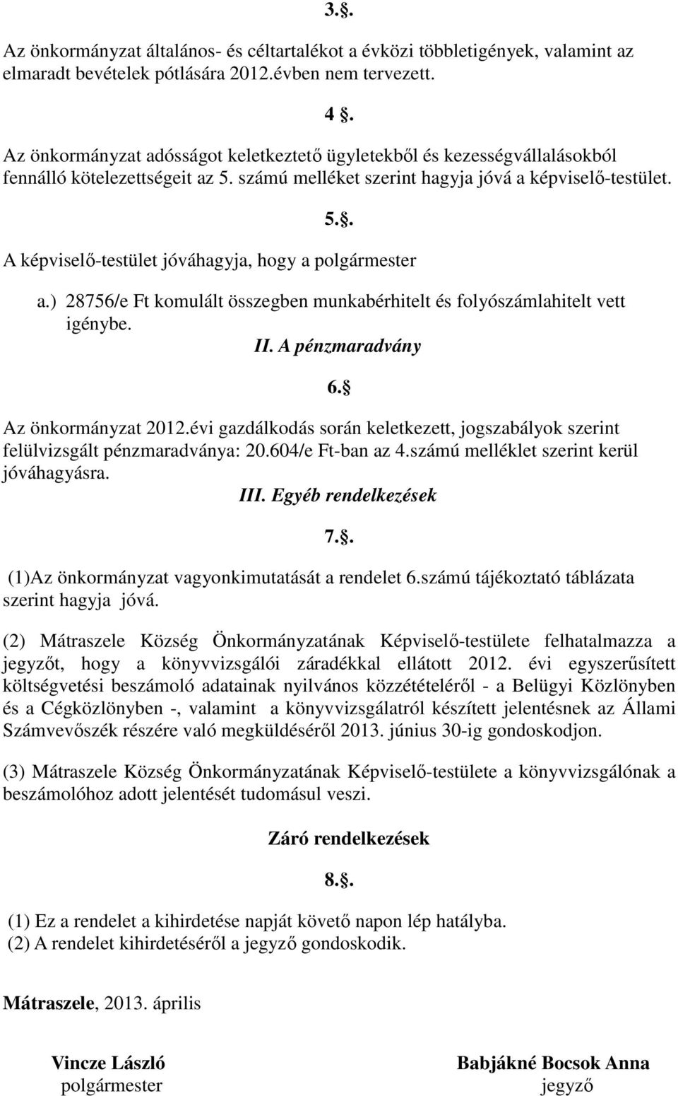 ) 28756/e Ft komulált összegben munkabérhitelt és folyószámlahitelt vett igénybe. II. A pénzmaradvány Az önkormányzat 2012.