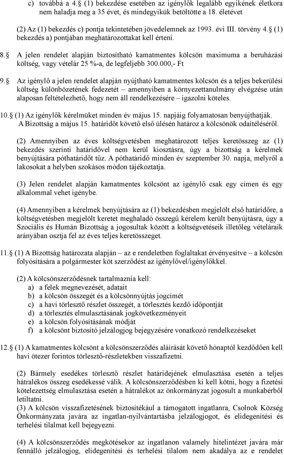 A jelen rendelet alapján biztosítható kamatmentes kölcsön maximuma a beruházási költség, vagy vételár 25 %-a, de legfeljebb 300.000,- Ft 9.