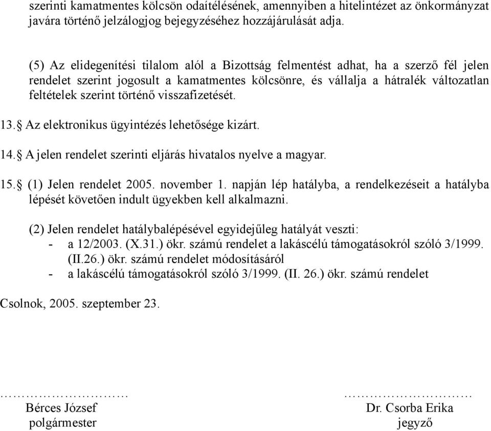 visszafizetését. 13. Az elektronikus ügyintézés lehetősége kizárt. 14. A jelen rendelet szerinti eljárás hivatalos nyelve a magyar. 15. (1) Jelen rendelet 2005. november 1.