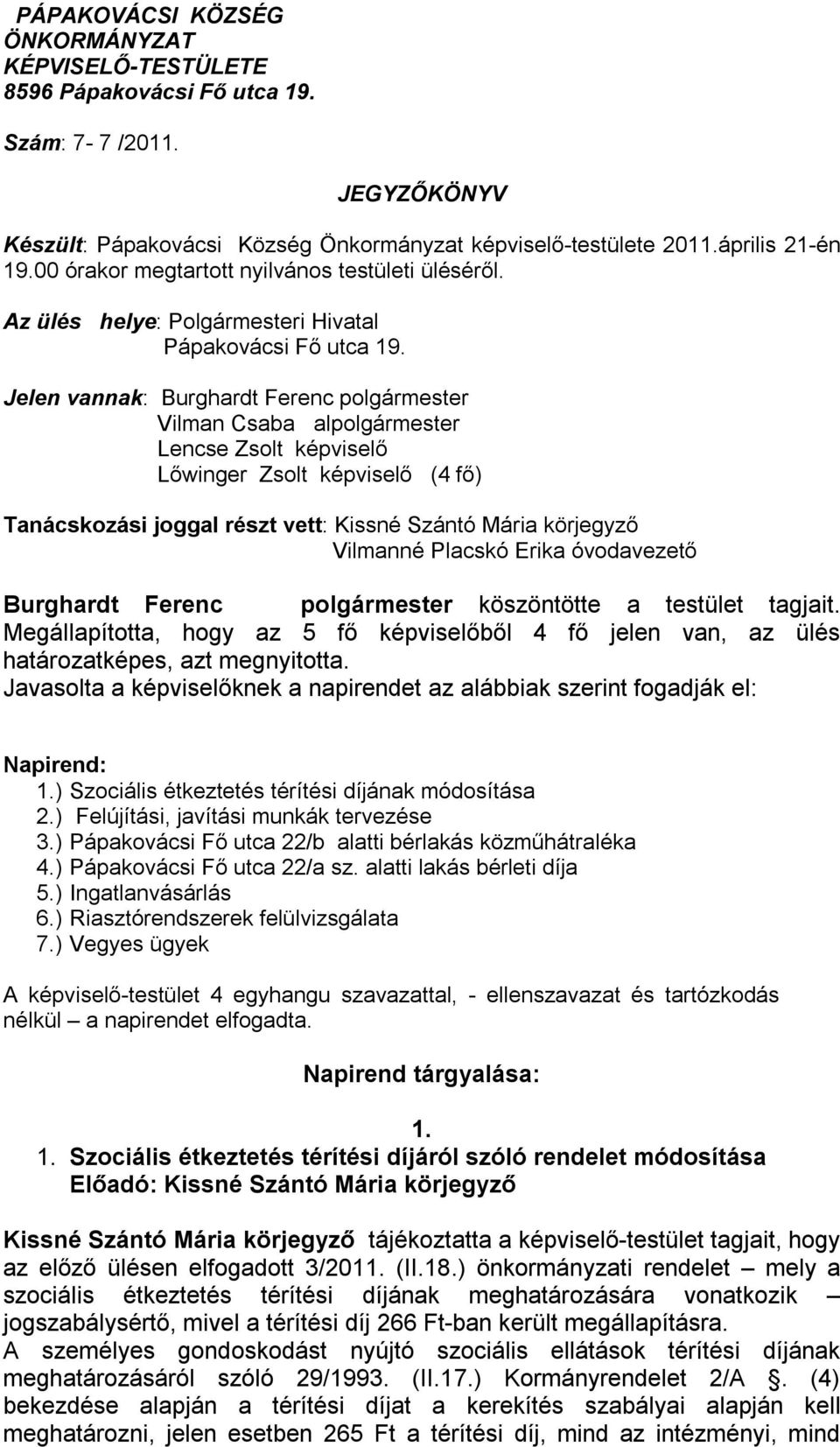 Jelen vannak: Burghardt Ferenc polgármester Vilman Csaba alpolgármester Lencse Zsolt képviselő Lőwinger Zsolt képviselő (4 fő) Tanácskozási joggal részt vett: Kissné Szántó Mária körjegyző Vilmanné