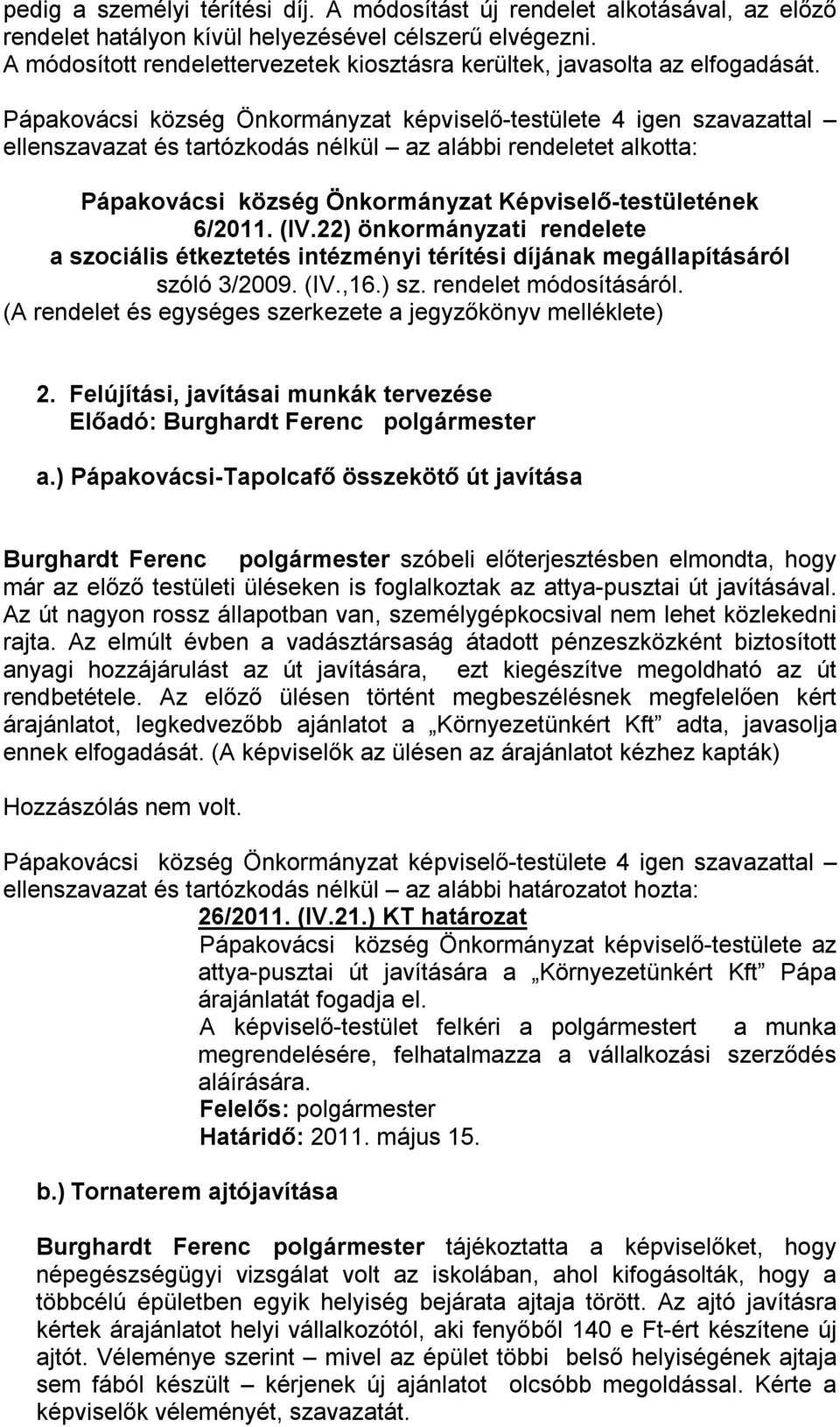 ellenszavazat és tartózkodás nélkül az alábbi rendeletet alkotta: Pápakovácsi község Önkormányzat Képviselő-testületének 6/2011. (IV.