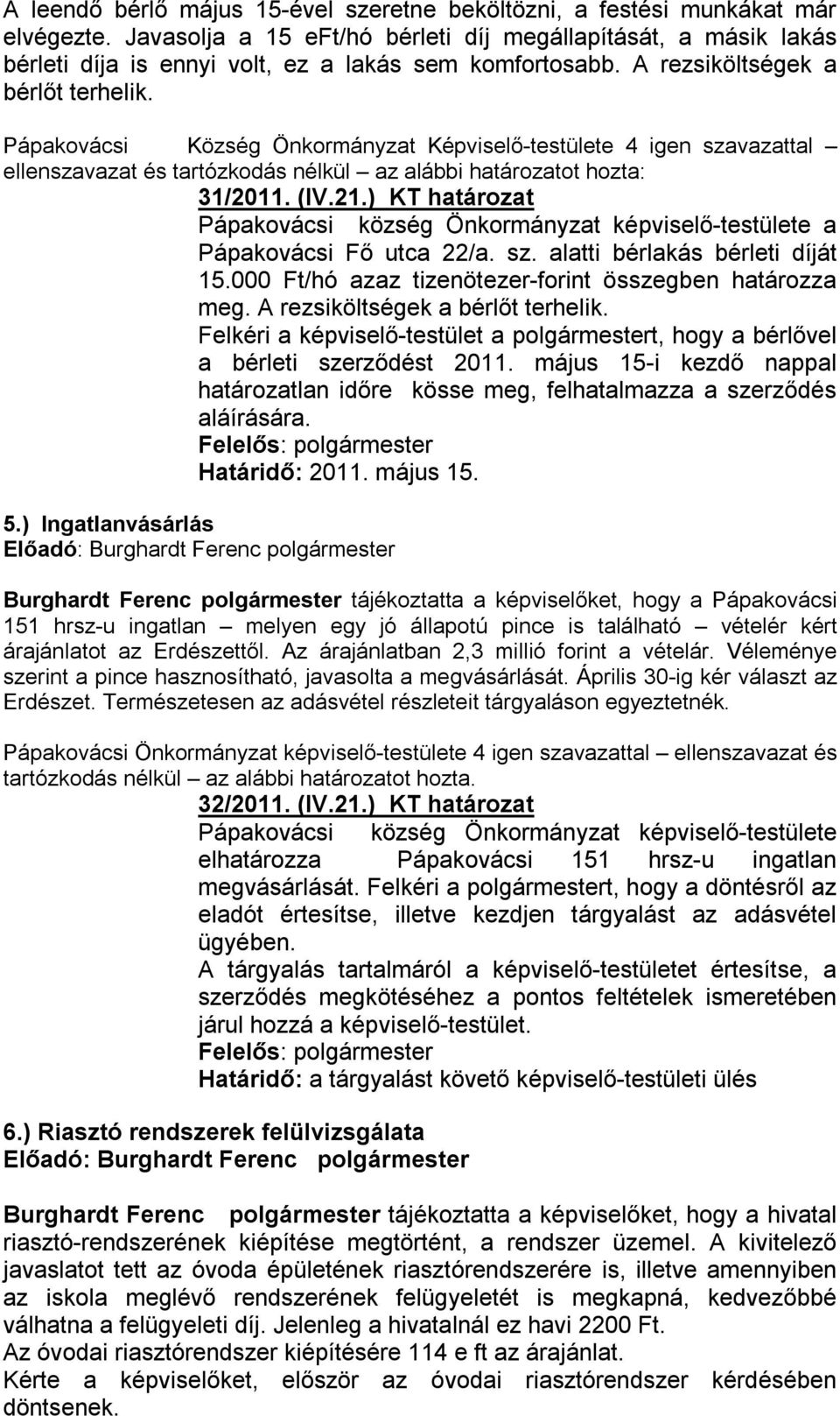 Pápakovácsi Község Önkormányzat Képviselő-testülete 4 igen szavazattal 31/2011. (IV.21.) KT határozat Pápakovácsi Fő utca 22/a. sz. alatti bérlakás bérleti díját 15.