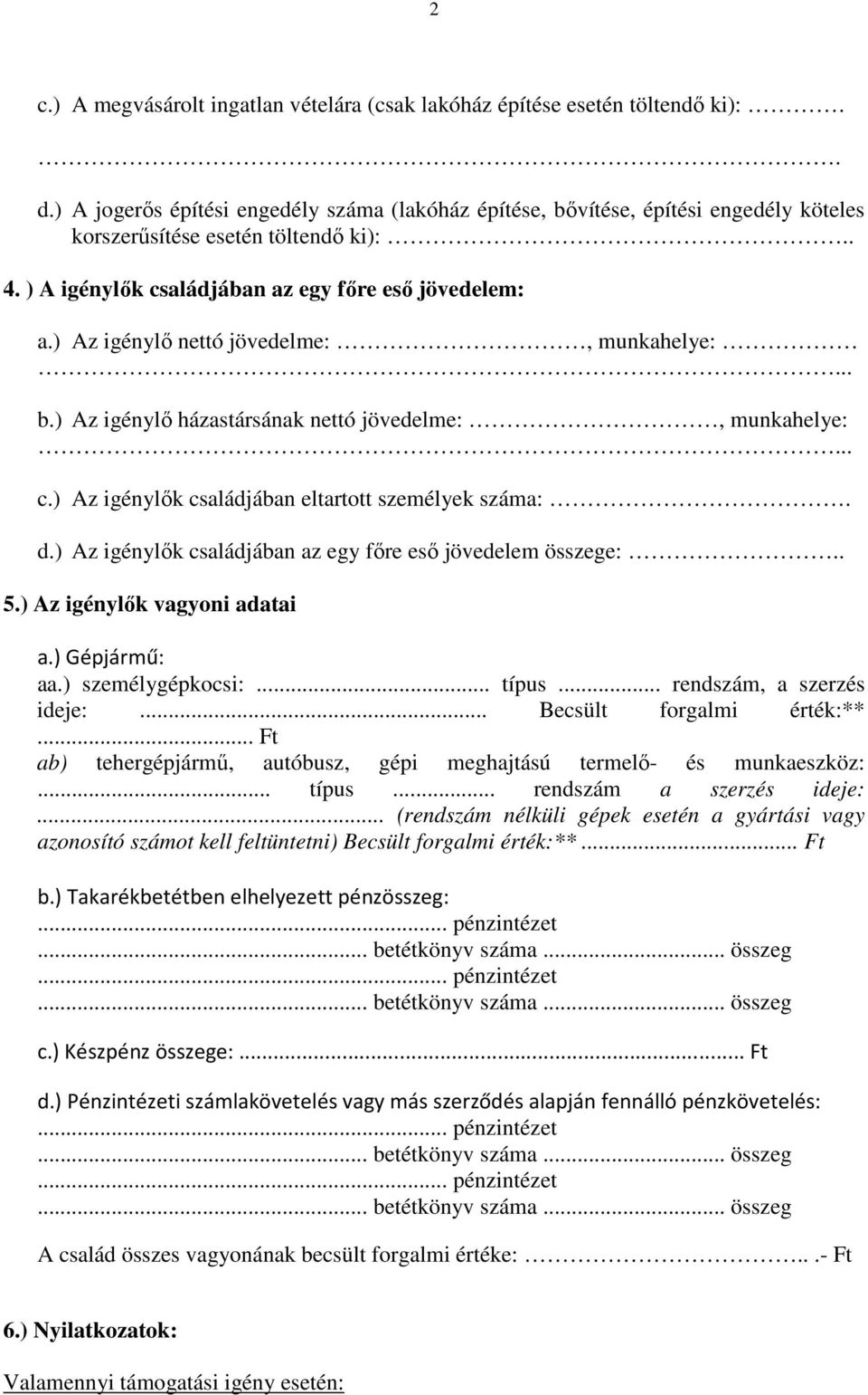 ) Az igénylı nettó jövedelme:, munkahelye:... b.) Az igénylı házastársának nettó jövedelme:, munkahelye:... c.) Az igénylık családjában eltartott személyek száma:. d.