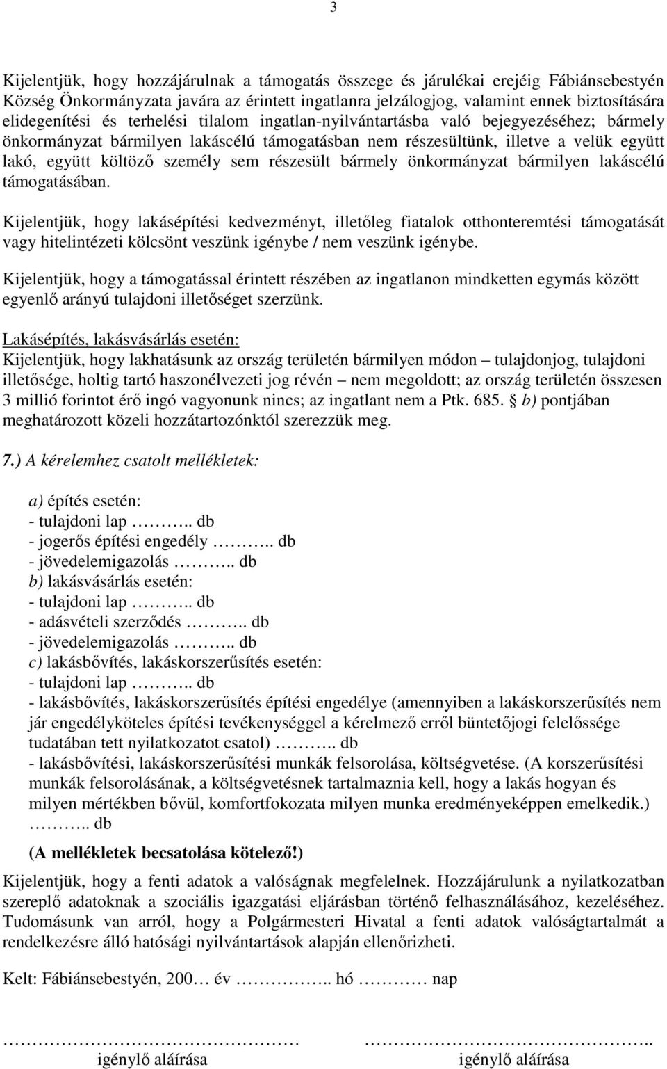 részesült bármely önkormányzat bármilyen lakáscélú támogatásában.