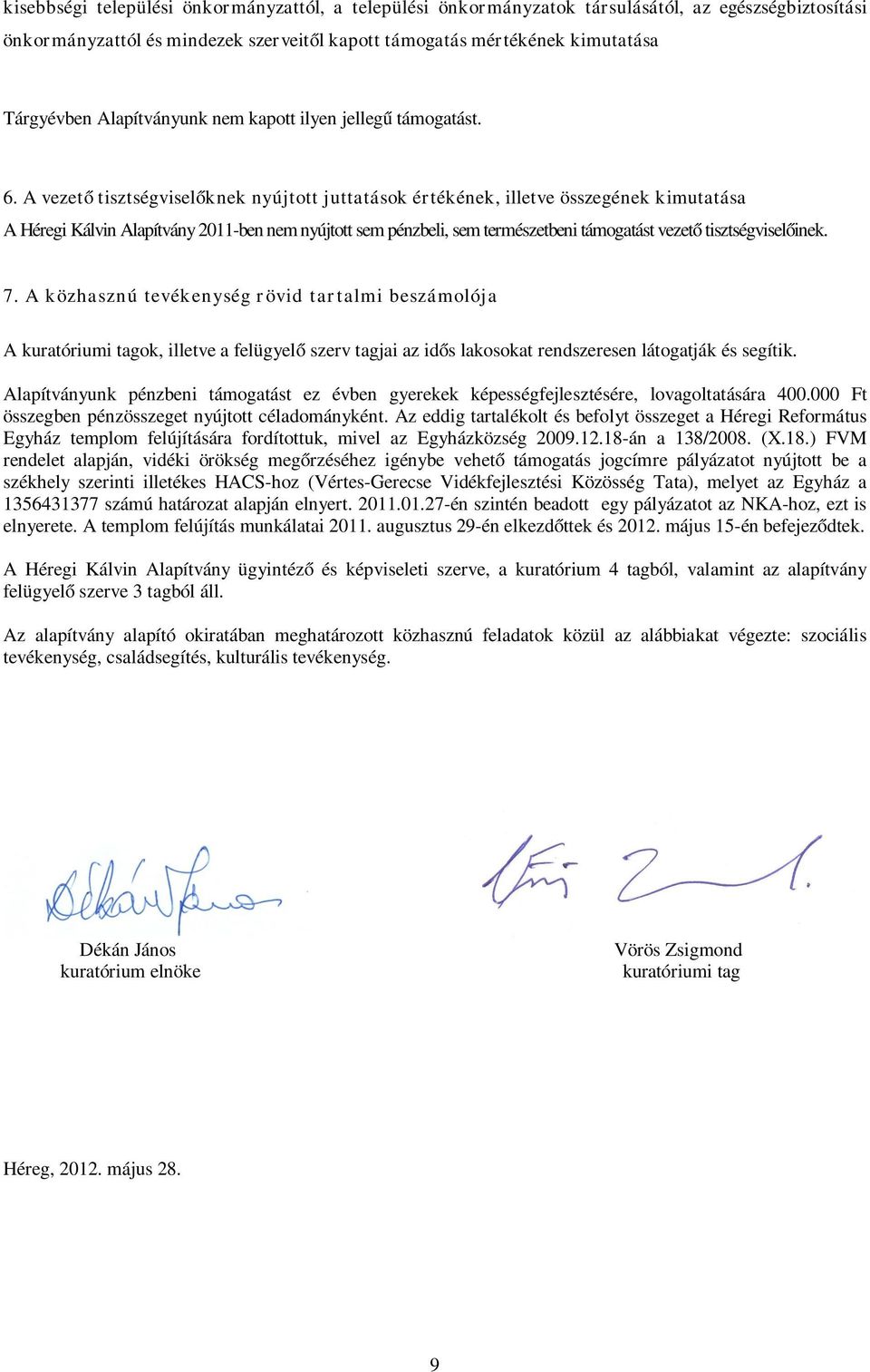 A vezető tisztségviselőknek nyújtott juttatások értékének, illetve összegének kimutatása A 2011-ben nem nyújtott sem pénzbeli, sem természetbeni támogatást vezető tisztségviselőinek. 7.