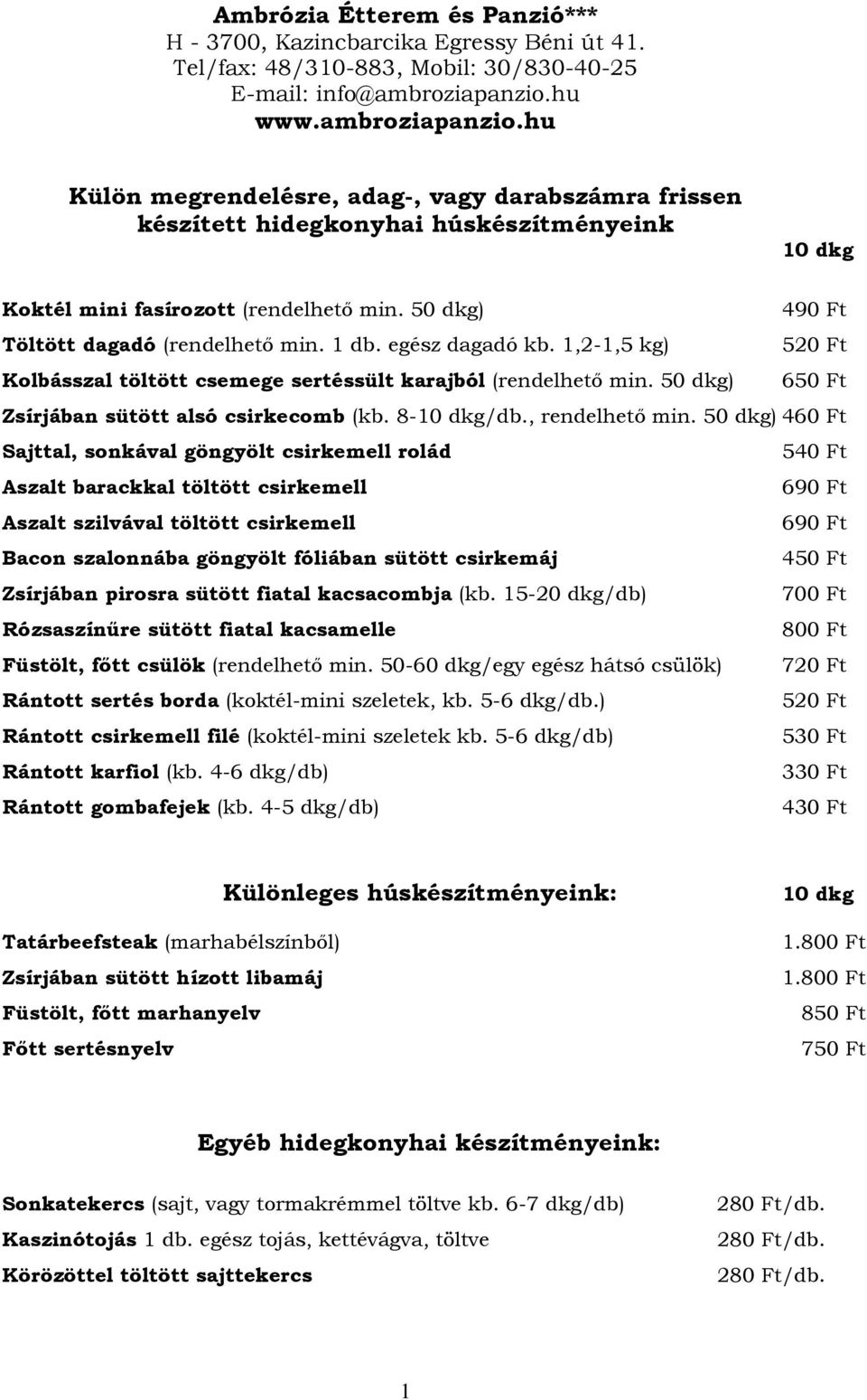 50 dkg) 490 Ft Töltött dagadó (rendelhetı min. 1 db. egész dagadó kb. 1,2-1,5 kg) 520 Ft Kolbásszal töltött csemege sertéssült karajból (rendelhetı min.