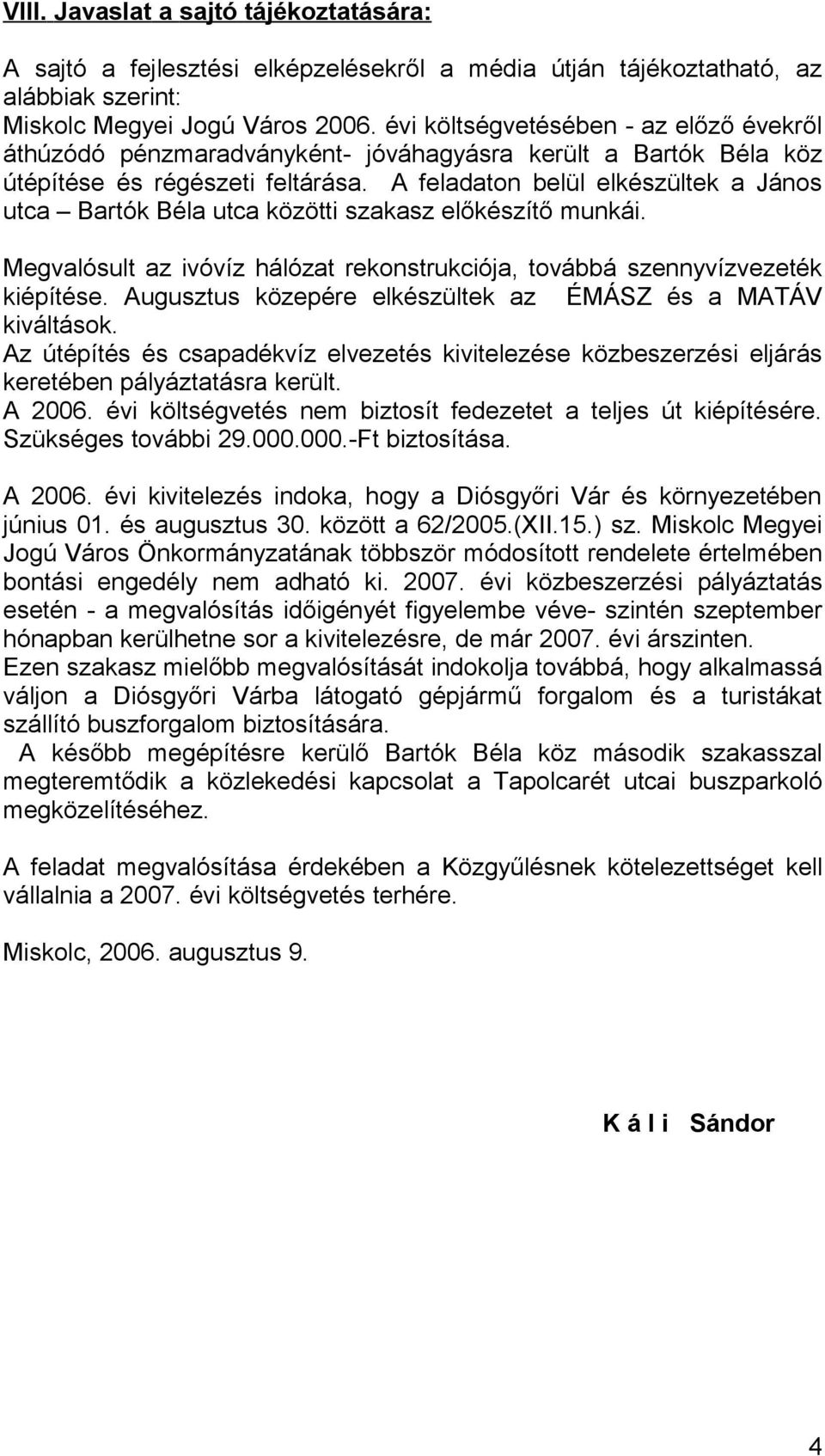 A feladaton belül elkészültek a János utca Bartók Béla utca közötti szakasz előkészítő munkái. Megvalósult az ivóvíz hálózat rekonstrukciója, továbbá szennyvízvezeték kiépítése.