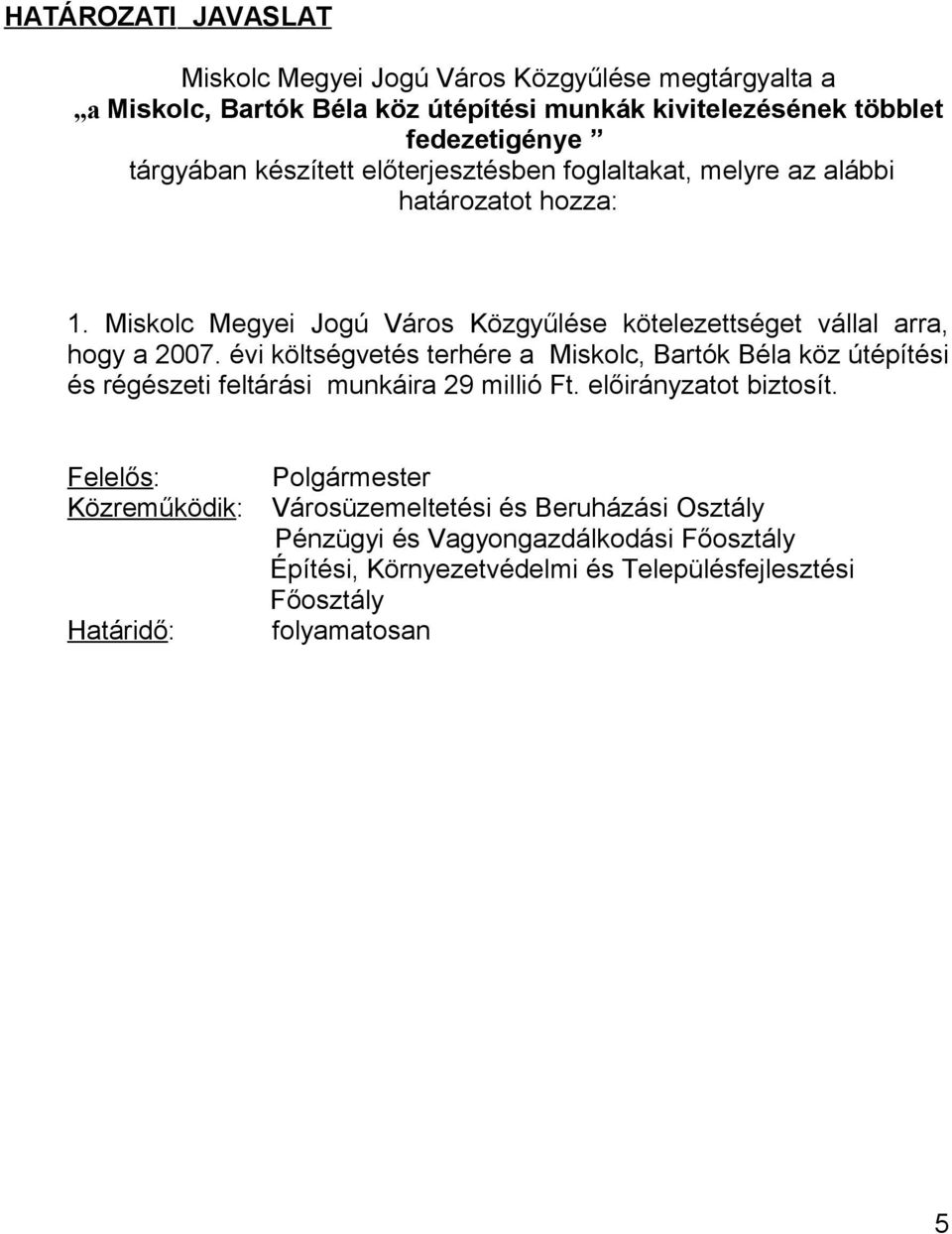 évi költségvetés terhére a Miskolc, Bartók Béla köz útépítési és régészeti feltárási munkáira 29 millió Ft. előirányzatot biztosít.