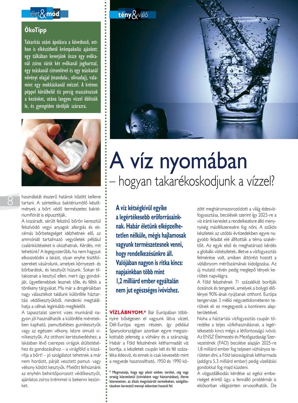 A krémes péppel körülbelül tíz percig masszírozzuk a kezünket, utána langyos vízzel öblítsük le, és gyengéden töröljük szárazra. A víz nyomában hogyan takarékoskodjunk a vízzel?
