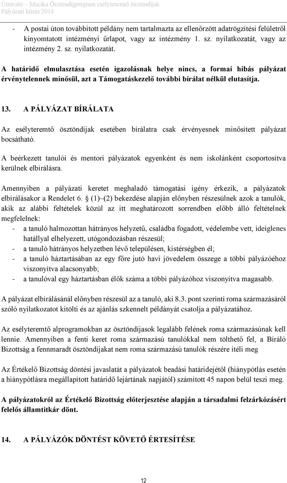 13. A PÁLYÁZAT BÍRÁLATA Az esélyteremtő ösztöndíjak esetében bírálatra csak érvényesnek minősített pályázat bocsátható.