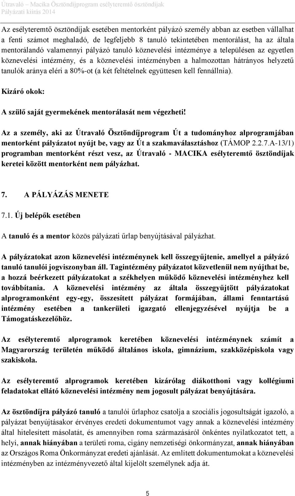 feltételnek együttesen kell fennállnia). Kizáró okok: A szülő saját gyermekének mentorálasát nem végezheti!