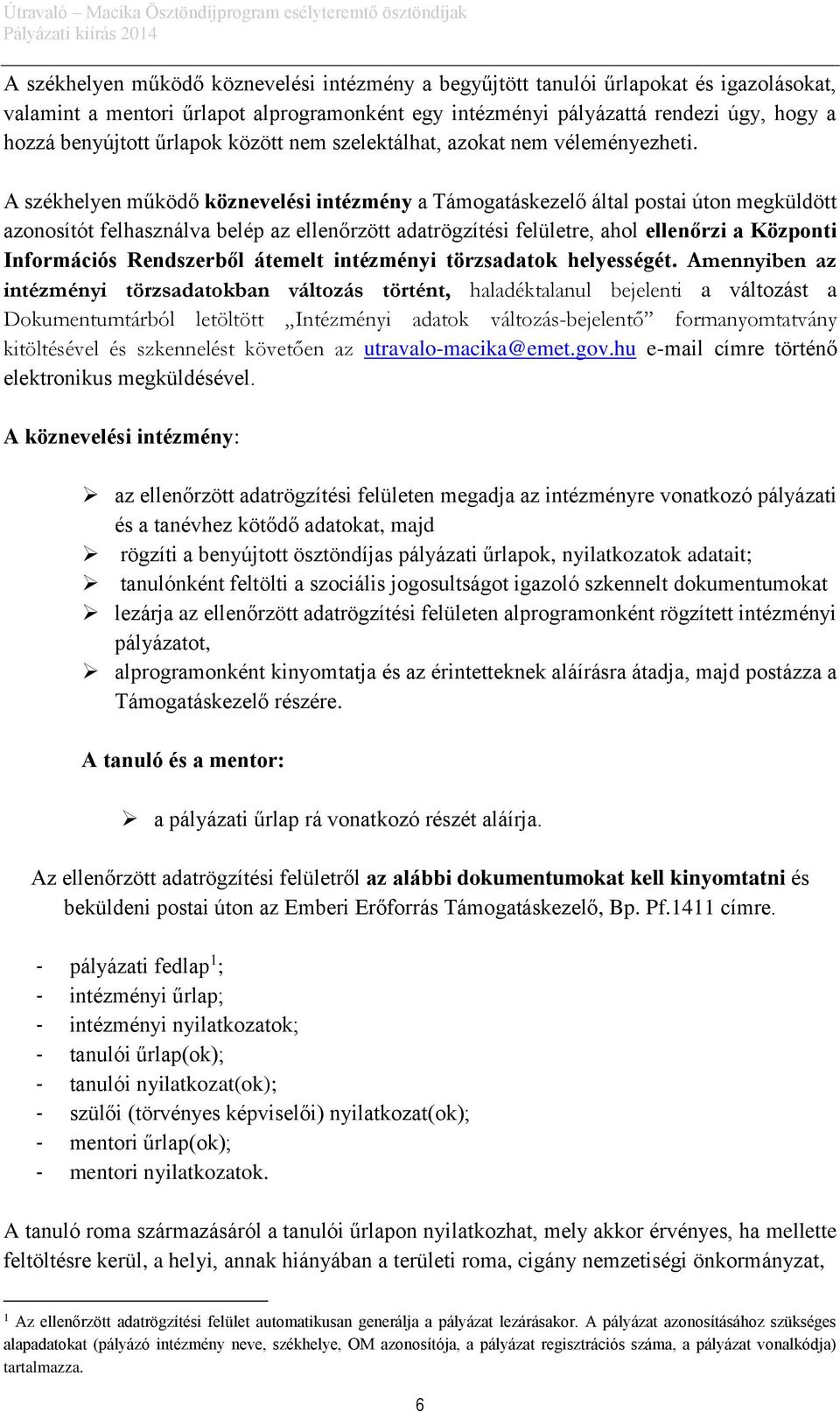 A székhelyen működő köznevelési intézmény a Támogatáskezelő által postai úton megküldött azonosítót felhasználva belép az ellenőrzött adatrögzítési felületre, ahol ellenőrzi a Központi Információs