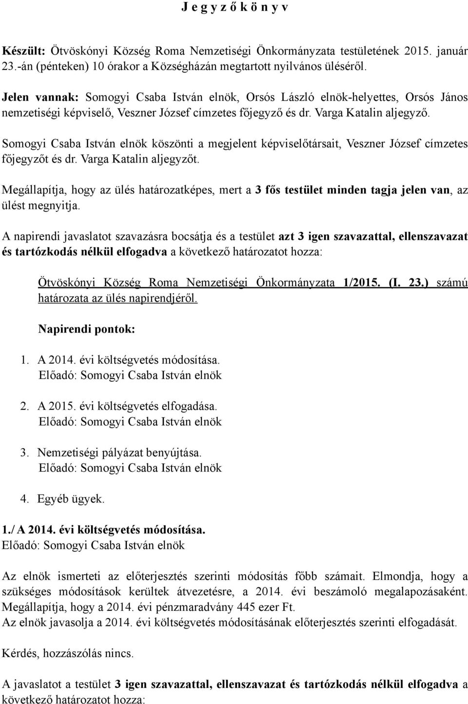 Somogyi Csaba István elnök köszönti a megjelent képviselőtársait, Veszner József címzetes főjegyzőt és dr. Varga Katalin aljegyzőt.