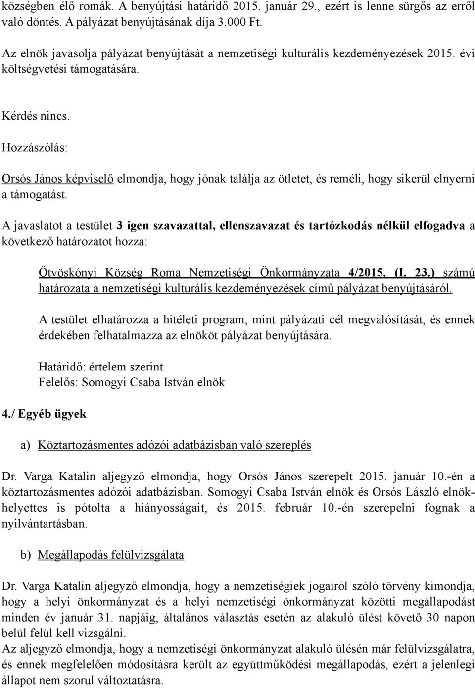 Hozzászólás: Orsós János képviselő elmondja, hogy jónak találja az ötletet, és reméli, hogy sikerül elnyerni a támogatást. Ötvöskónyi Község Roma Nemzetiségi Önkormányzata 4/2015. (I. 23.