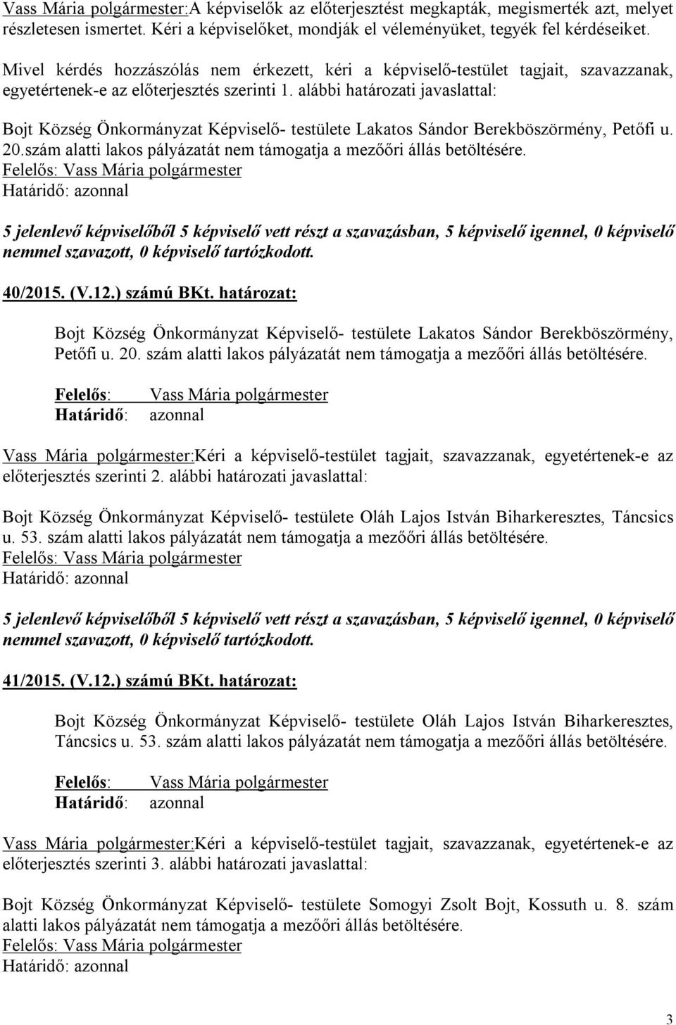 alábbi határozati javaslattal: Bojt Község Önkormányzat Képviselő- testülete Lakatos Sándor Berekböszörmény, Petőfi u. 20.szám alatti lakos pályázatát nem támogatja a mezőőri állás betöltésére.