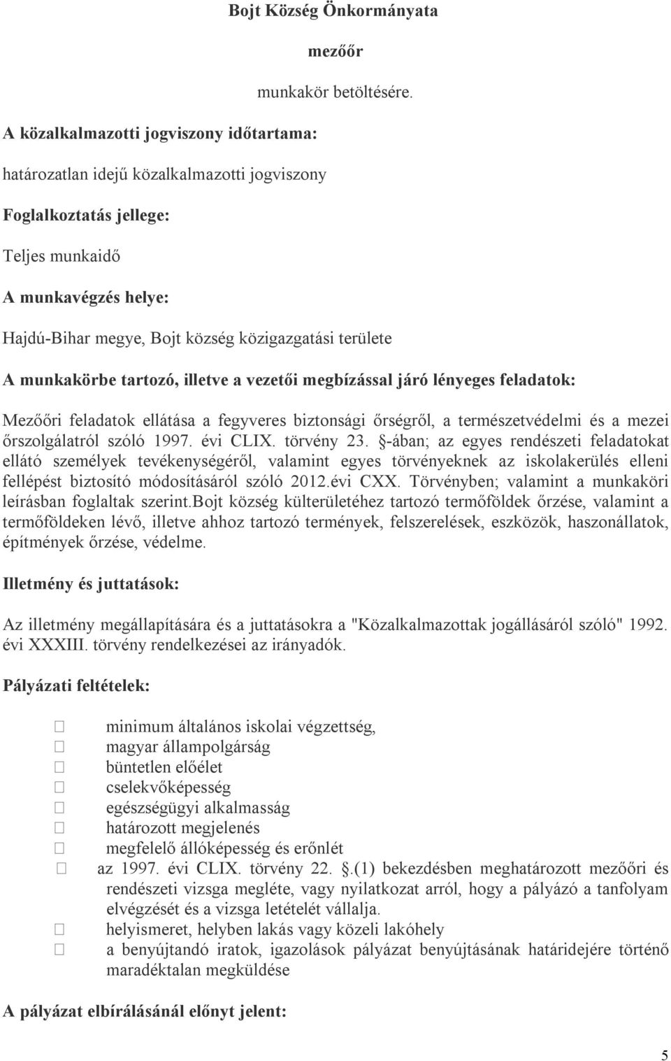 Hajdú-Bihar megye, Bojt község közigazgatási területe A munkakörbe tartozó, illetve a vezetői megbízással járó lényeges feladatok: Mezőőri feladatok ellátása a fegyveres biztonsági őrségről, a