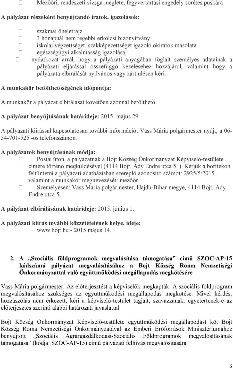 összefüggő kezeléséhez hozzájárul, valamint hogy a pályázata elbírálását nyilvános vagy zárt ülésen kéri.