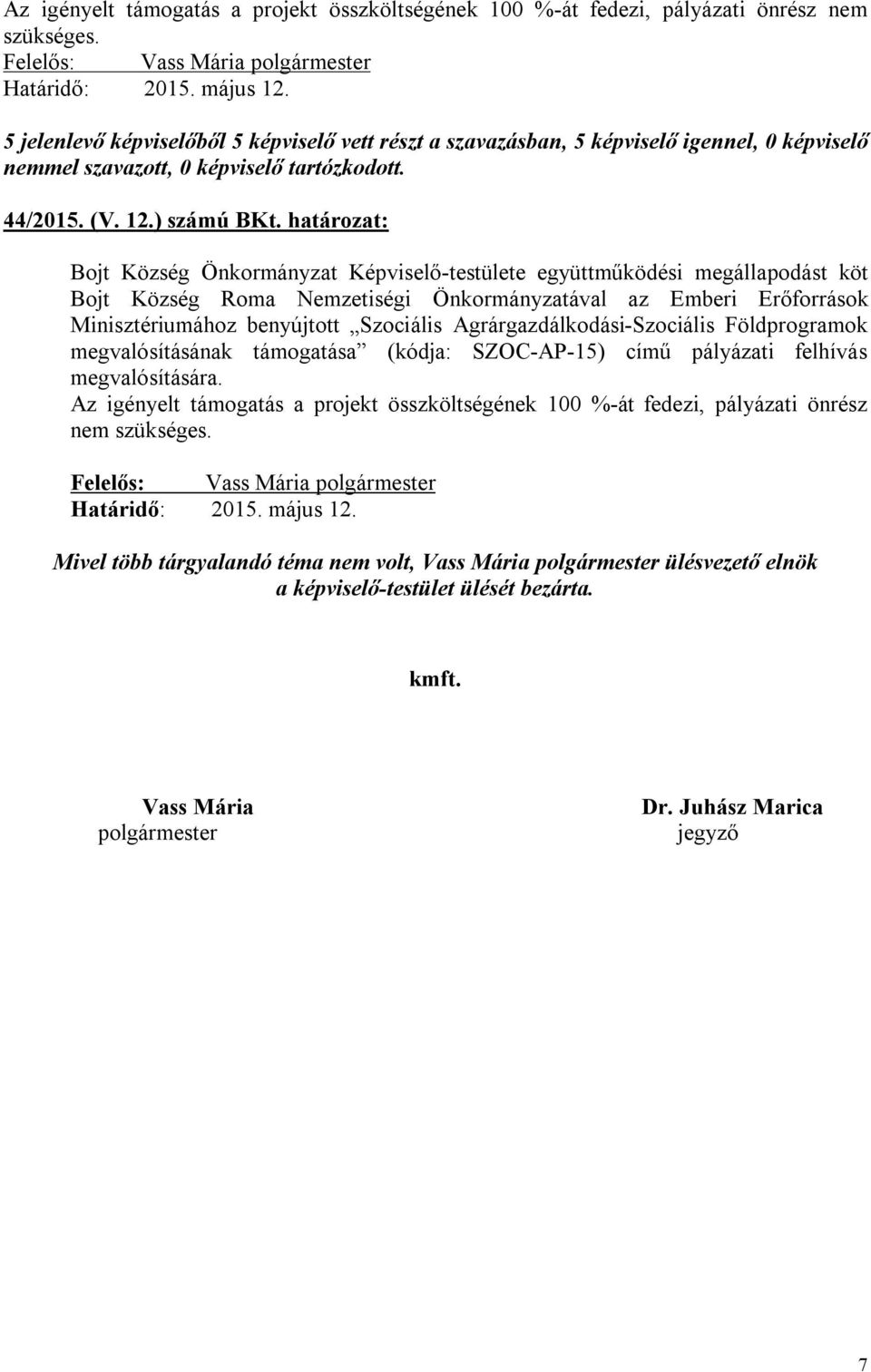 ) : Bojt Község Önkormányzat Képviselő-testülete együttműködési megállapodást köt Bojt Község Roma Nemzetiségi Önkormányzatával az Emberi Erőforrások Minisztériumához benyújtott Szociális