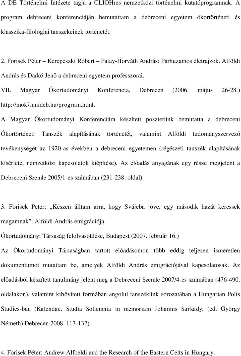 Forisek Péter Kerepeszki Róbert Patay-Horváth András: Párhuzamos életrajzok. Alföldi András és Darkó Jenő a debreceni egyetem professzorai. VII. Magyar Ókortudományi Konferencia, Debrecen (2006.