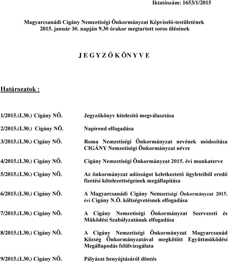 évi munkaterve Az önkormányzat adósságot keletkeztető ügyleteiből eredő fizetési kötelezettségeinek megállapítása 6/2015.(I.30.) Cigány NÖ. A Magyarcsanádi Cigány Nemzetiségi Önkormányzat 2015.