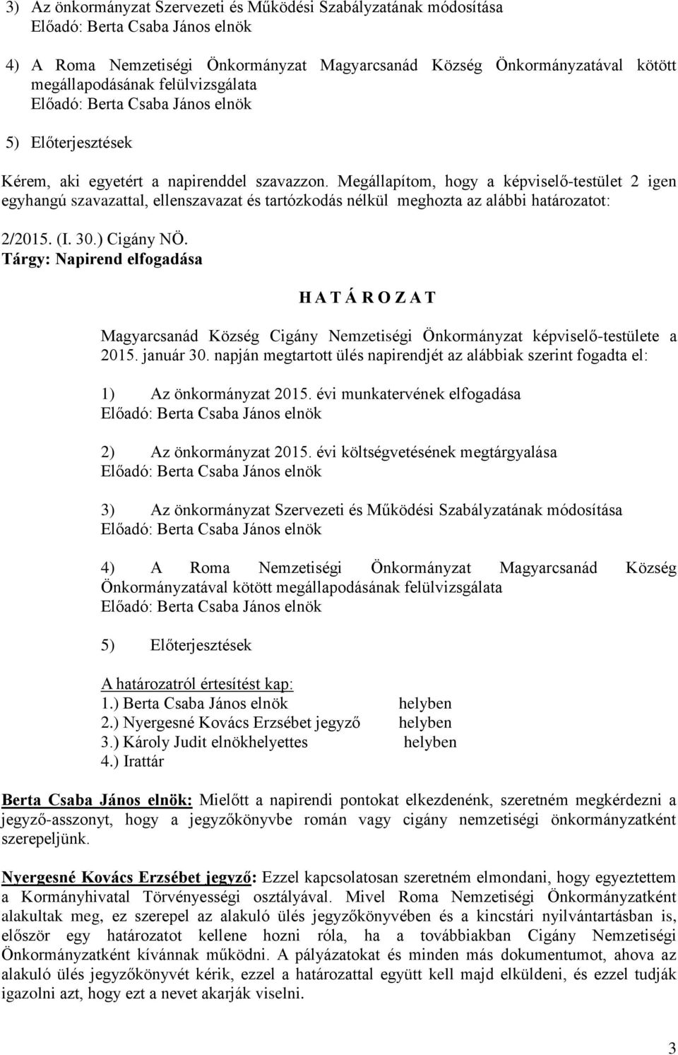 ) Cigány NÖ. Tárgy: Napirend elfogadása Magyarcsanád Község Cigány Nemzetiségi Önkormányzat képviselő-testülete a 2015. január 30.