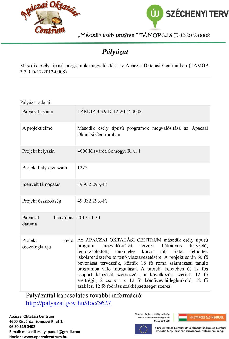 1 Projekt helyrajzi szám 1275 Igényelt támogatás 49 932 293,-Ft Projekt összköltség 49 932 293,-Ft Pályázat dátuma benyújtás 2012.11.